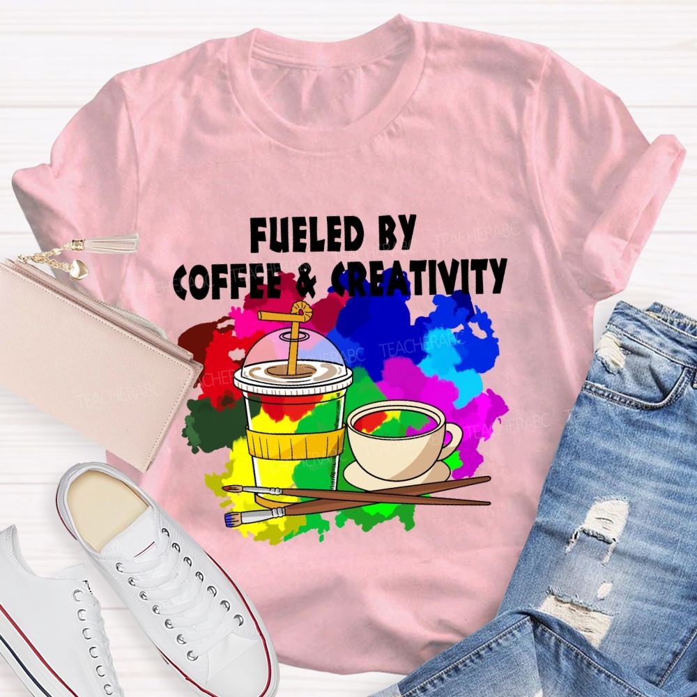 Fueled By Coffee And Creativity Art Teacher T-Shirt