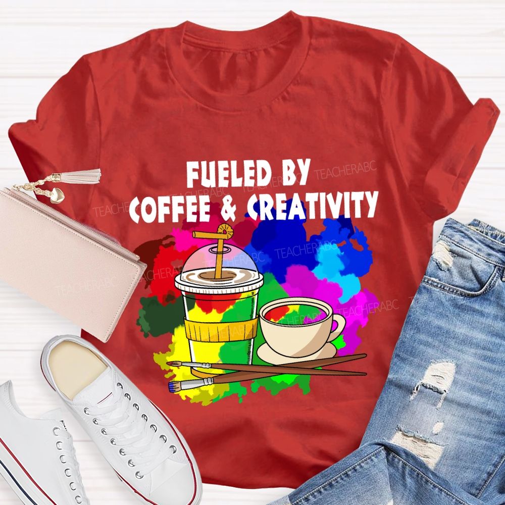 Fueled By Coffee And Creativity Art Teacher T-Shirt