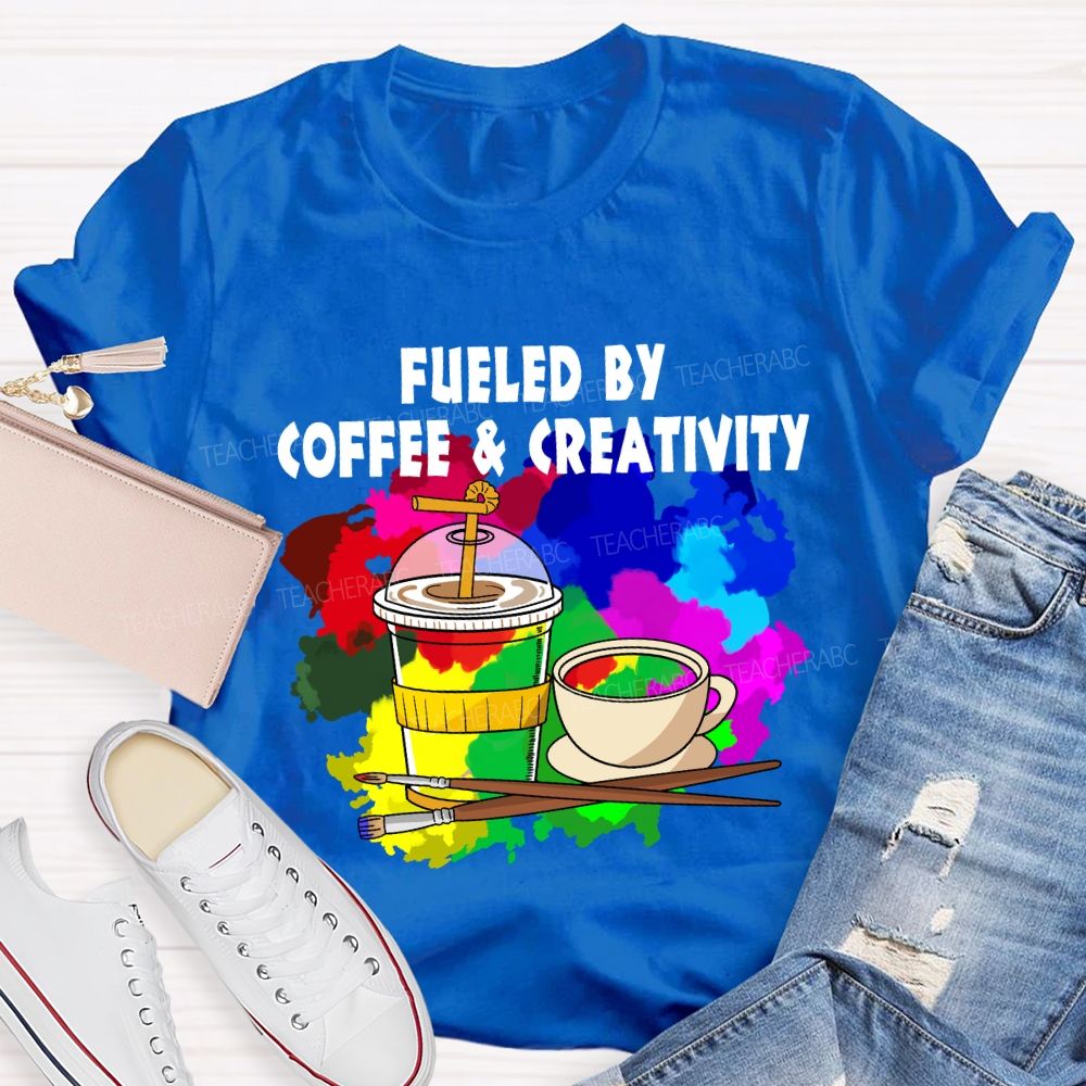 Fueled By Coffee And Creativity Art Teacher T-Shirt