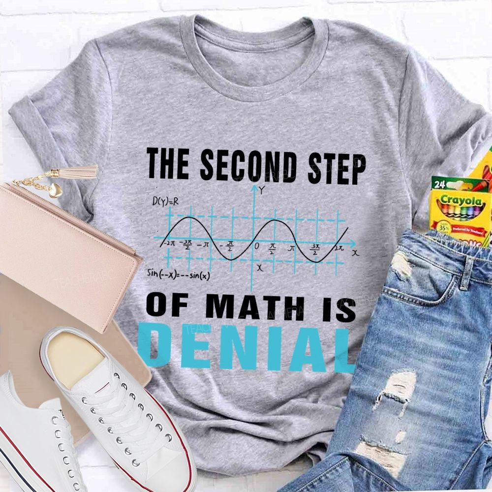 The Second Step Of Math Is Denial Math Teacher T-shirt