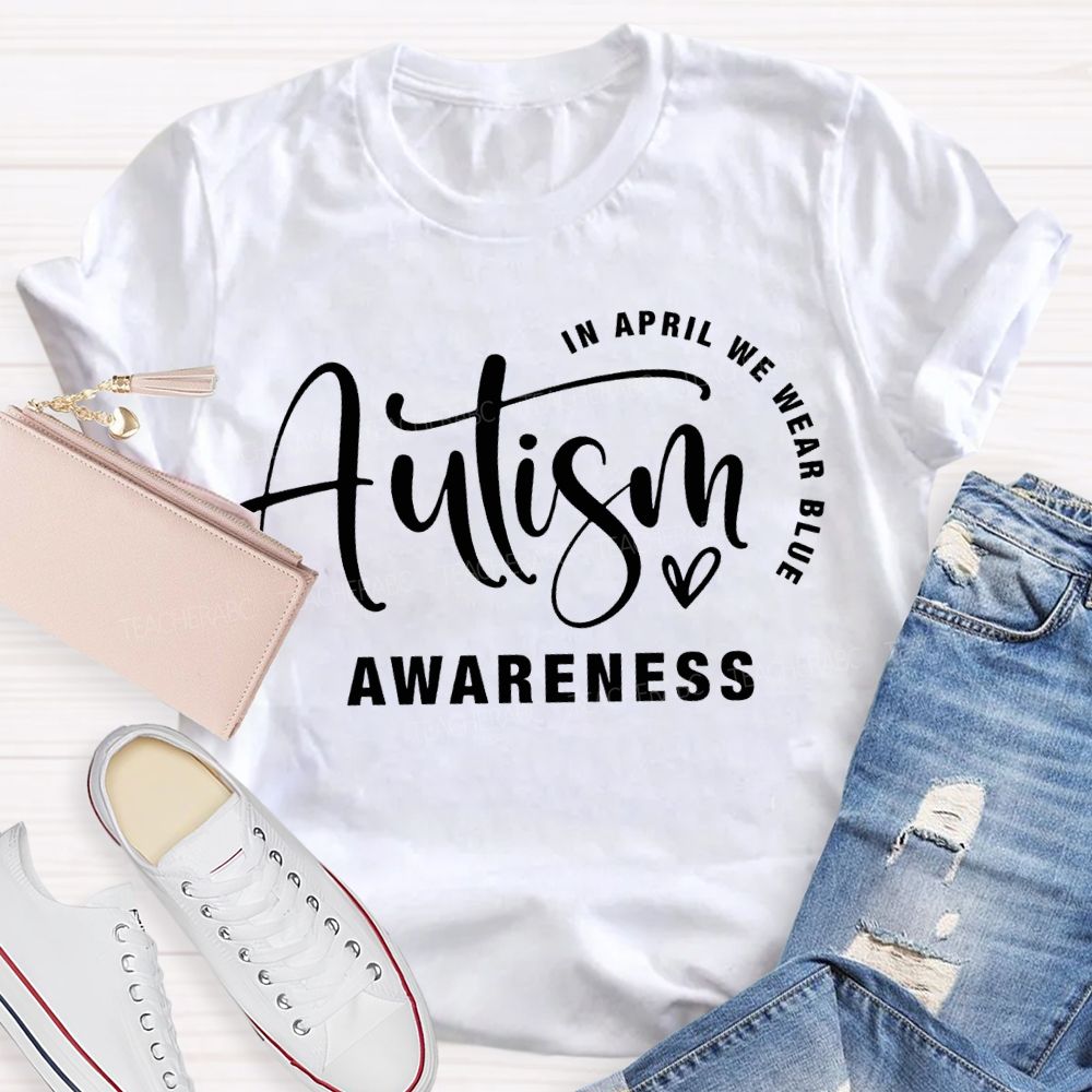 In April We Wear Blue Autism Awareness Teacher T-shirt