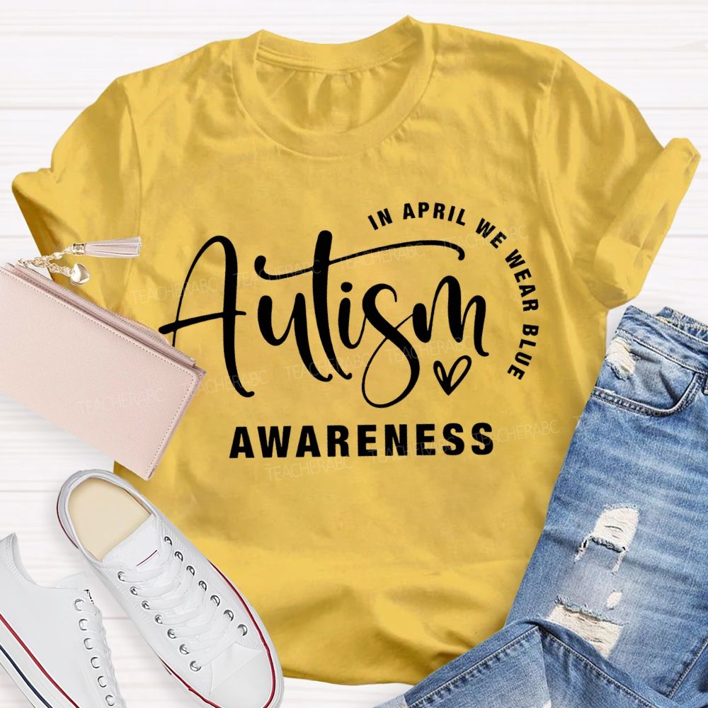In April We Wear Blue Autism Awareness Teacher T-shirt