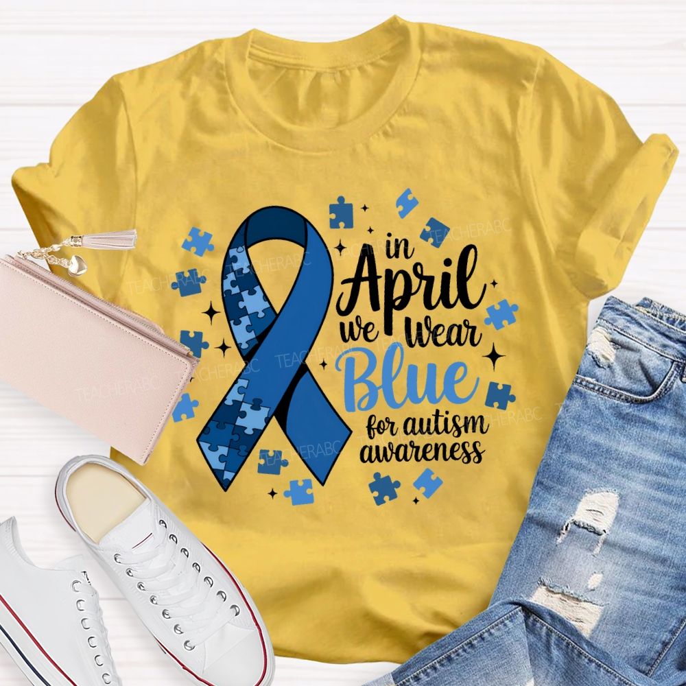 In April We Wear Blue For Autism Awareness T-shirt