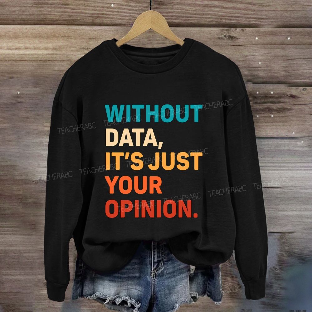 Without Data It'S Just Your Opinion Sweatshirt