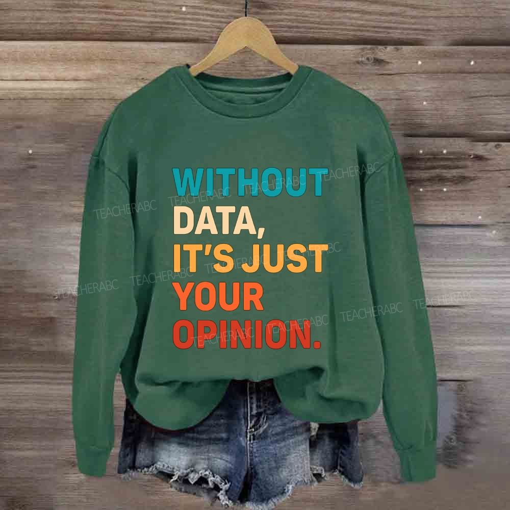 Without Data It'S Just Your Opinion Sweatshirt