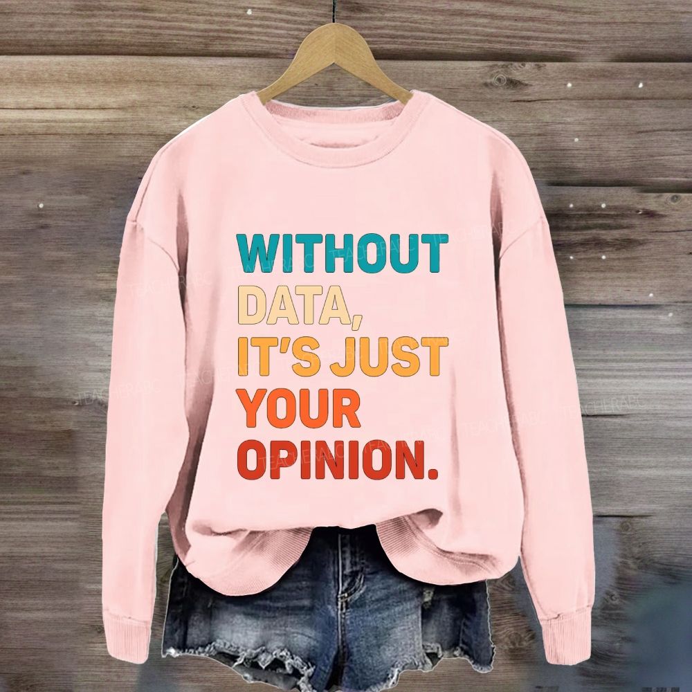 Without Data It'S Just Your Opinion Sweatshirt