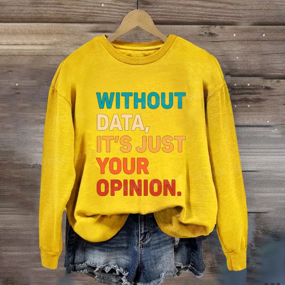 Without Data It'S Just Your Opinion Sweatshirt
