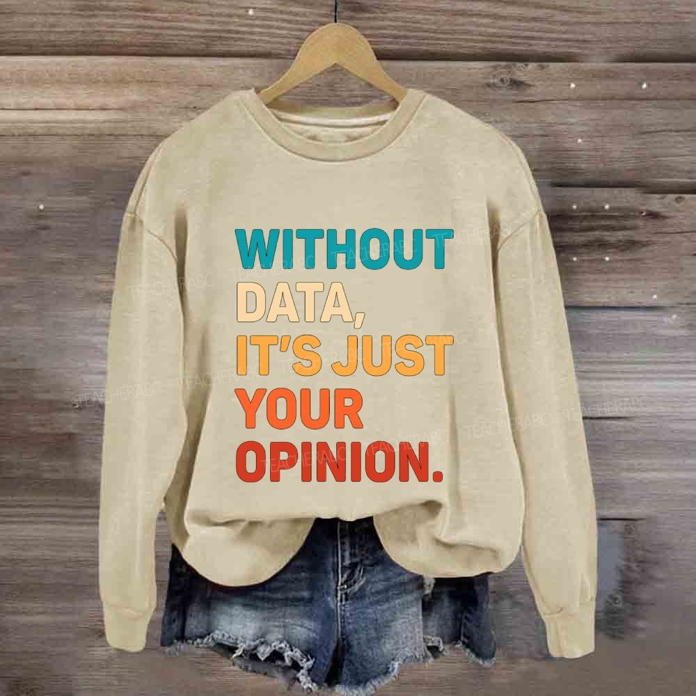 Without Data It'S Just Your Opinion Sweatshirt