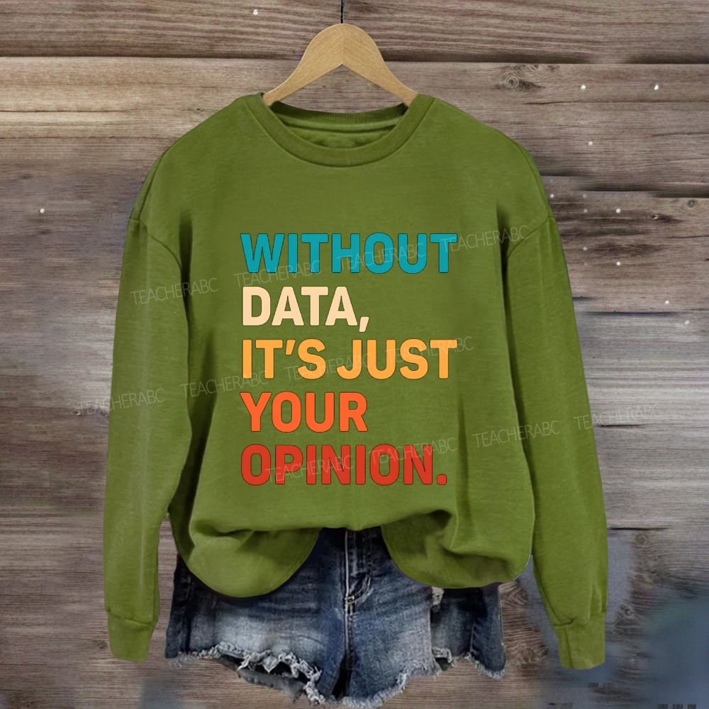 Without Data It'S Just Your Opinion Sweatshirt
