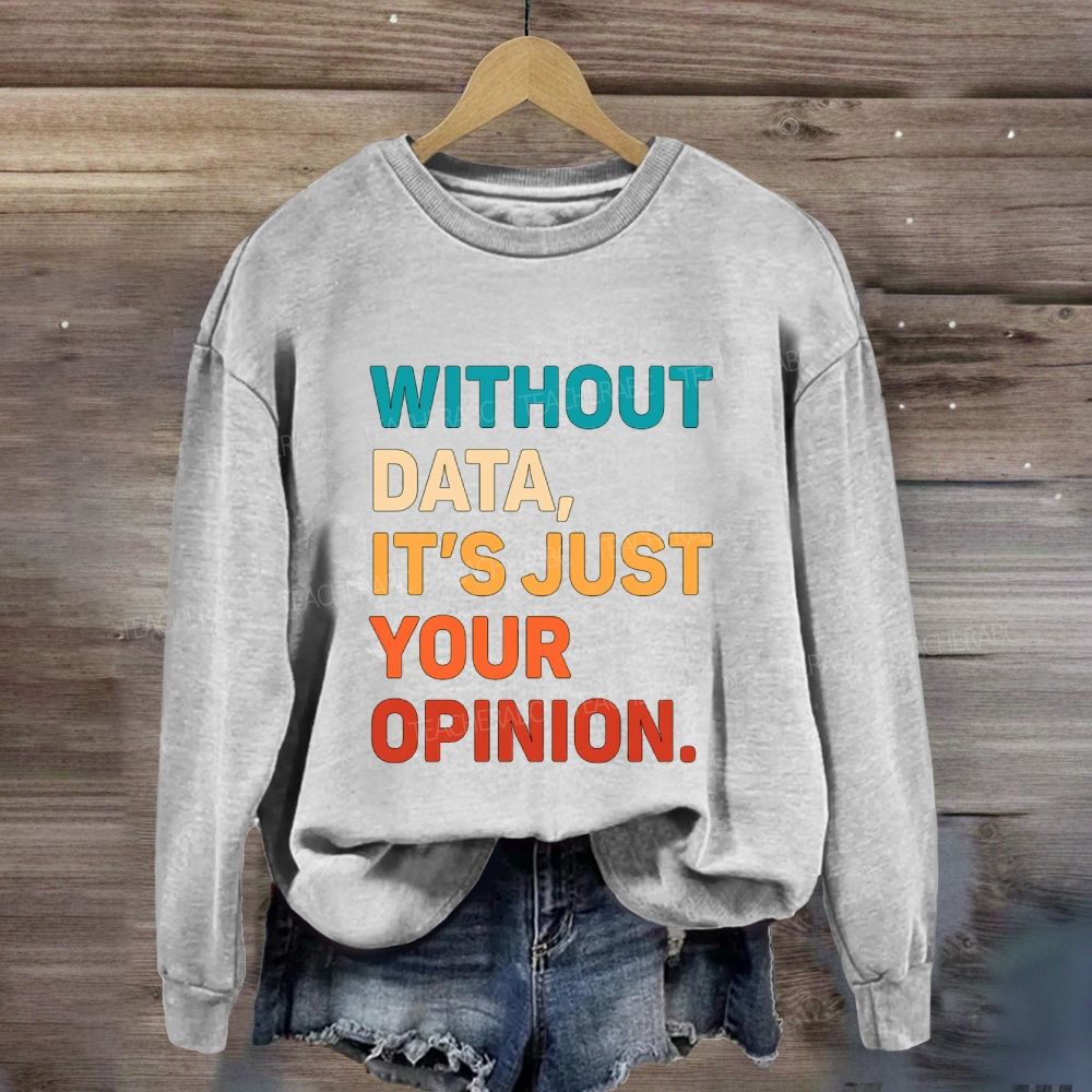 Without Data It'S Just Your Opinion Sweatshirt