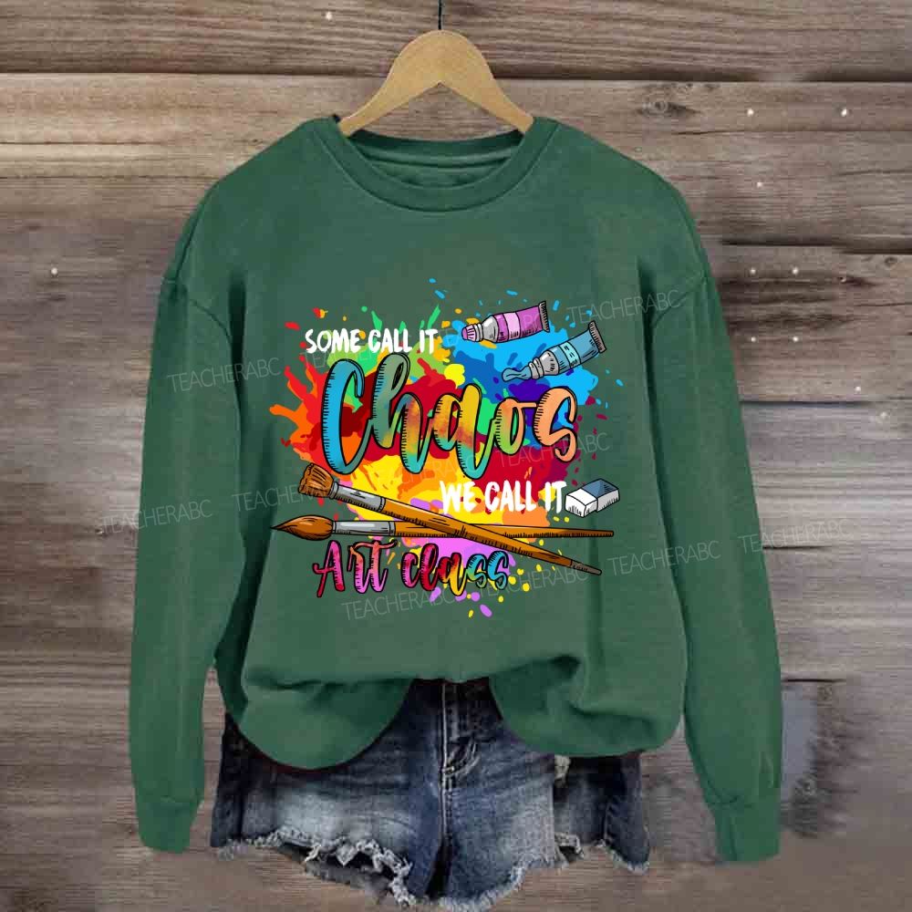 Some Call It Chaos We Call It Art Teacher Sweatshirt