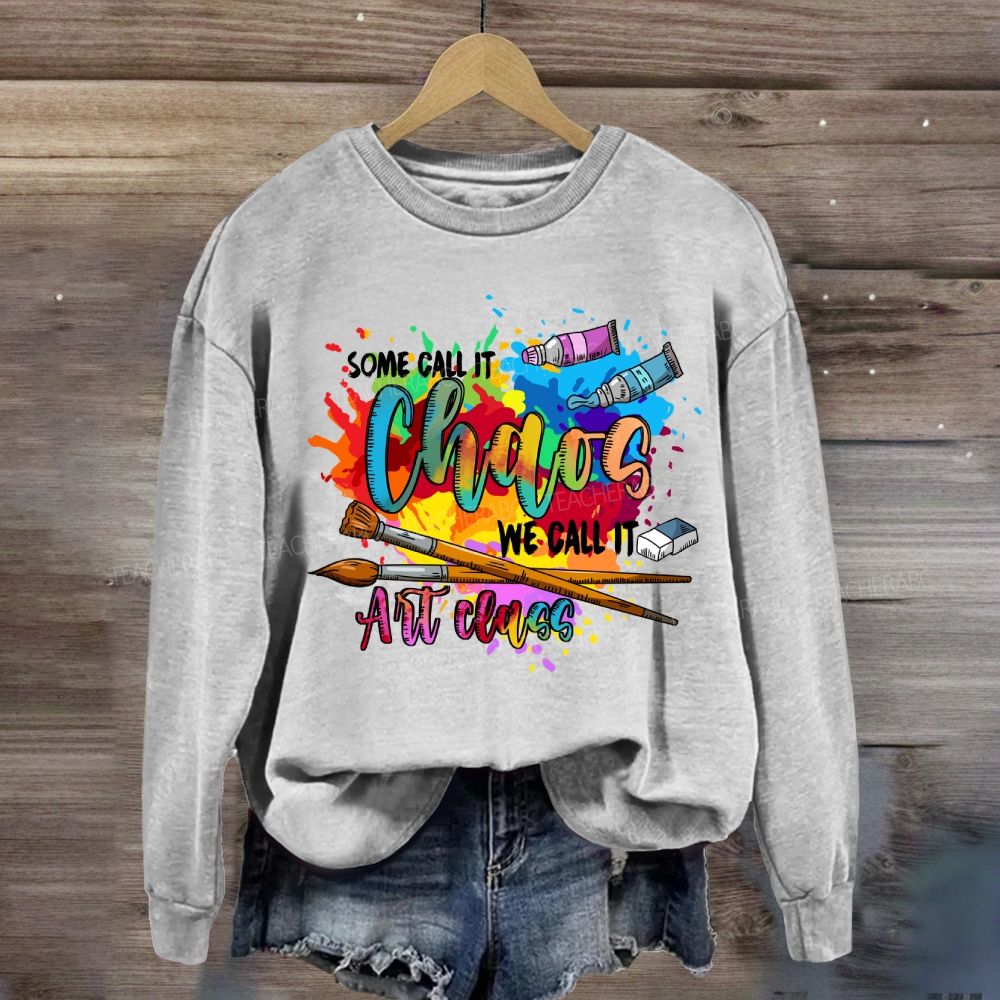 Some Call It Chaos We Call It Art Teacher Sweatshirt