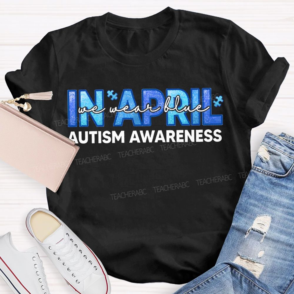 In April We Wear Blue Autism Awareness Teacher T-shirt
