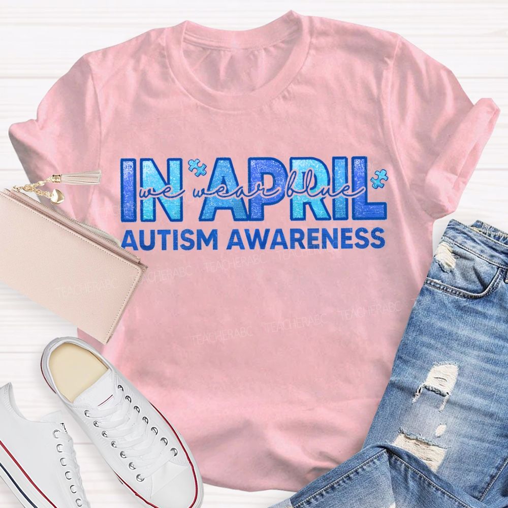 In April We Wear Blue Autism Awareness Teacher T-shirt