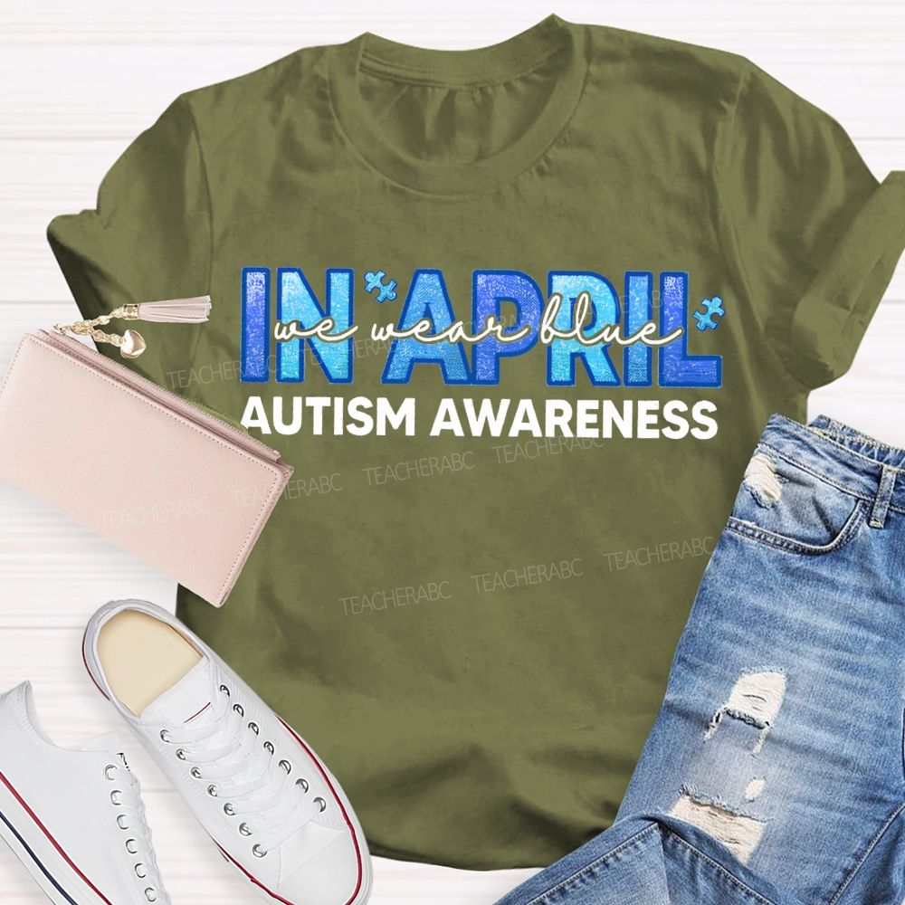 In April We Wear Blue Autism Awareness Teacher T-shirt