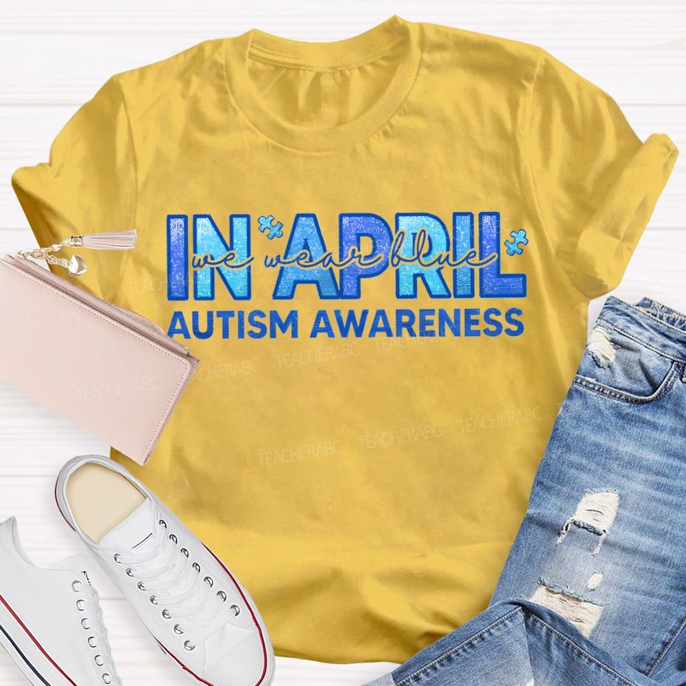 In April We Wear Blue Autism Awareness Teacher T-shirt