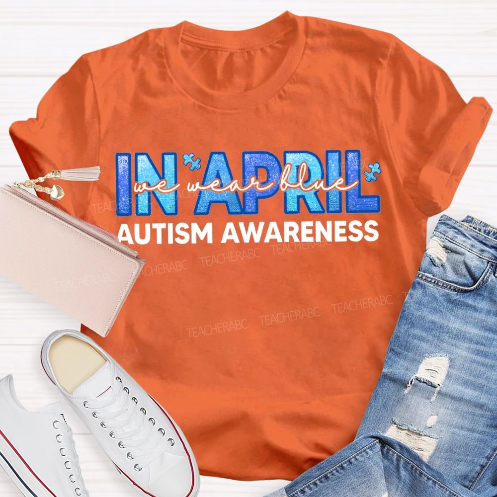 In April We Wear Blue Autism Awareness Teacher T-shirt