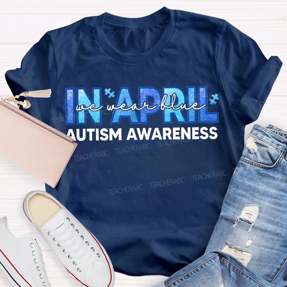 In April We Wear Blue Autism Awareness Teacher T-shirt