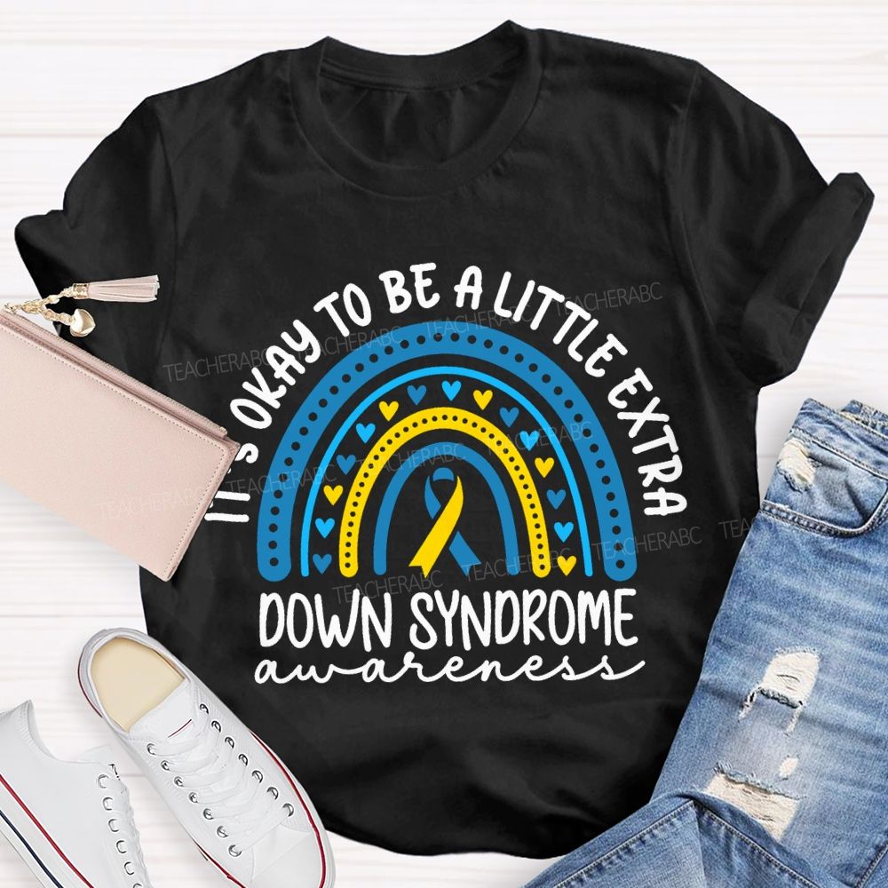 It'S Okay To Be A Little Extra Down Syndrome Awareness T-shirt