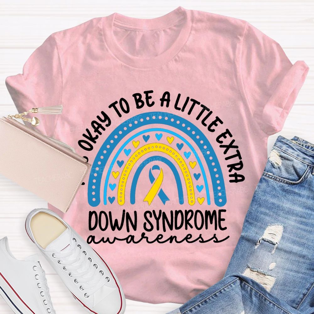 It'S Okay To Be A Little Extra Down Syndrome Awareness T-shirt