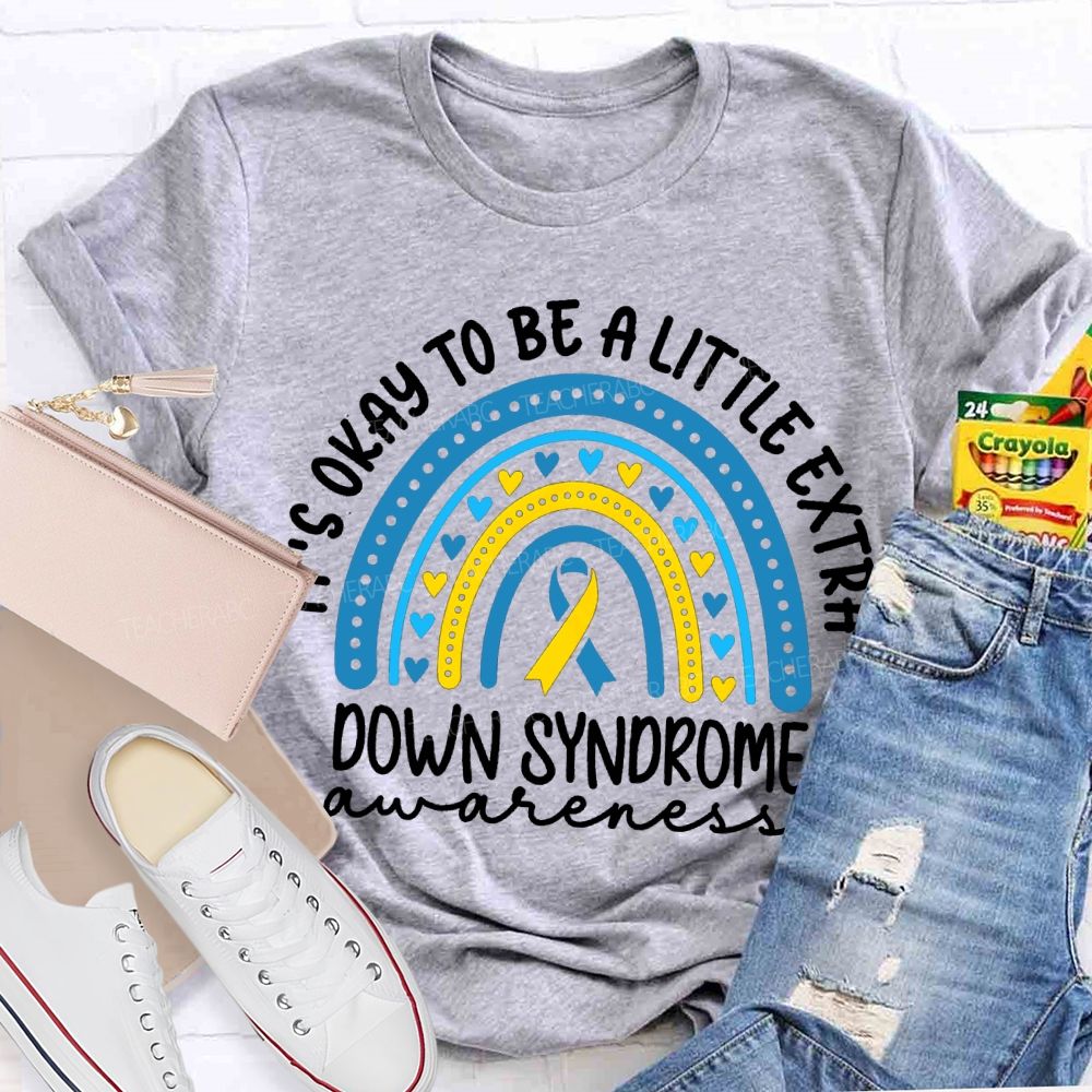 It'S Okay To Be A Little Extra Down Syndrome Awareness T-shirt