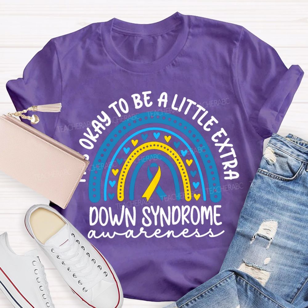 It'S Okay To Be A Little Extra Down Syndrome Awareness T-shirt