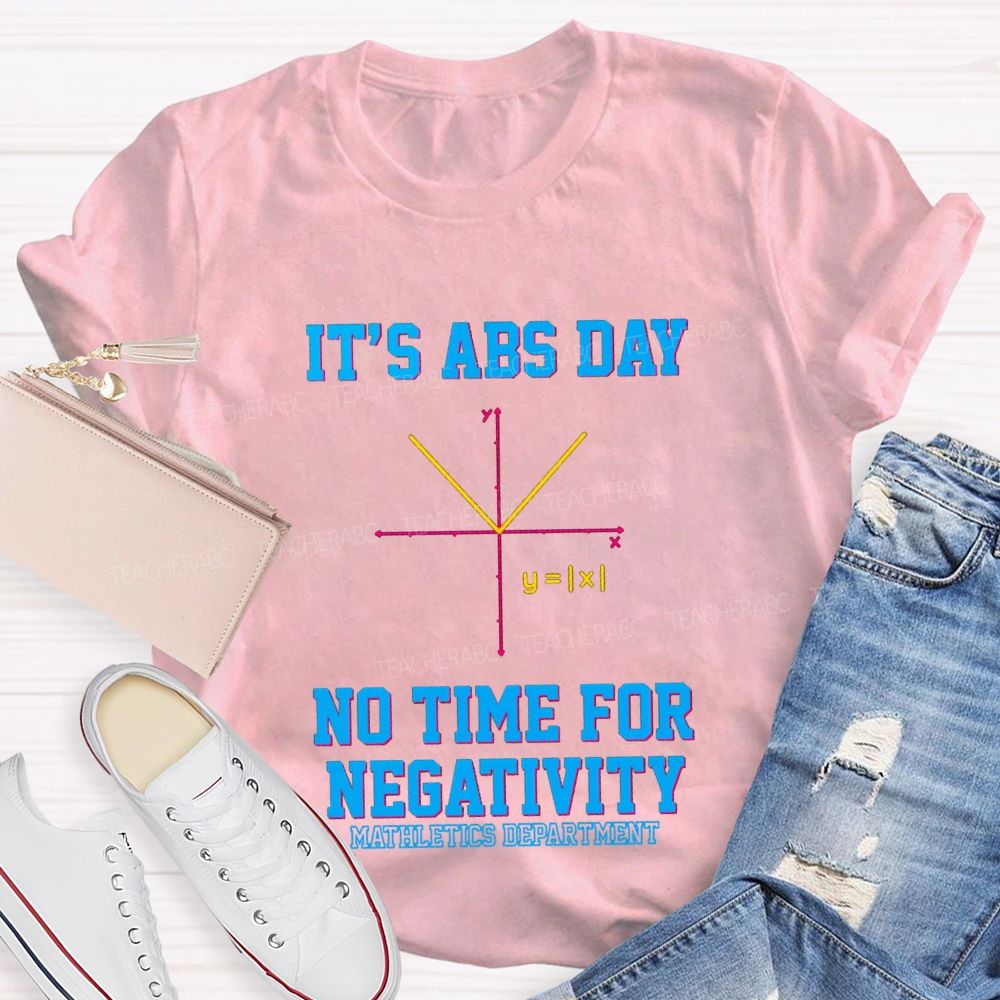 It’s ABS Day — No Time For Negativity Math Teacher T-Shirt
