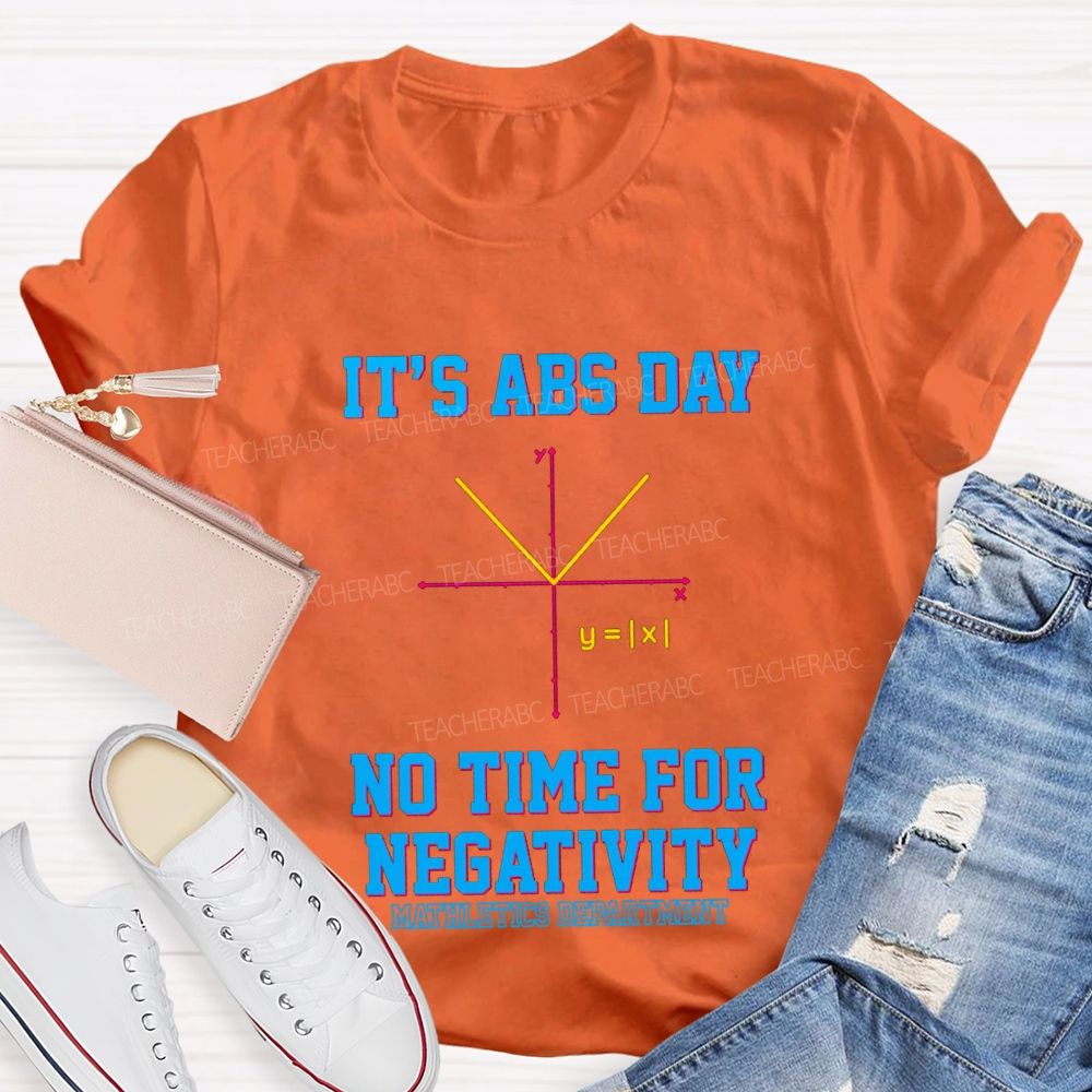 It’s ABS Day — No Time For Negativity Math Teacher T-Shirt