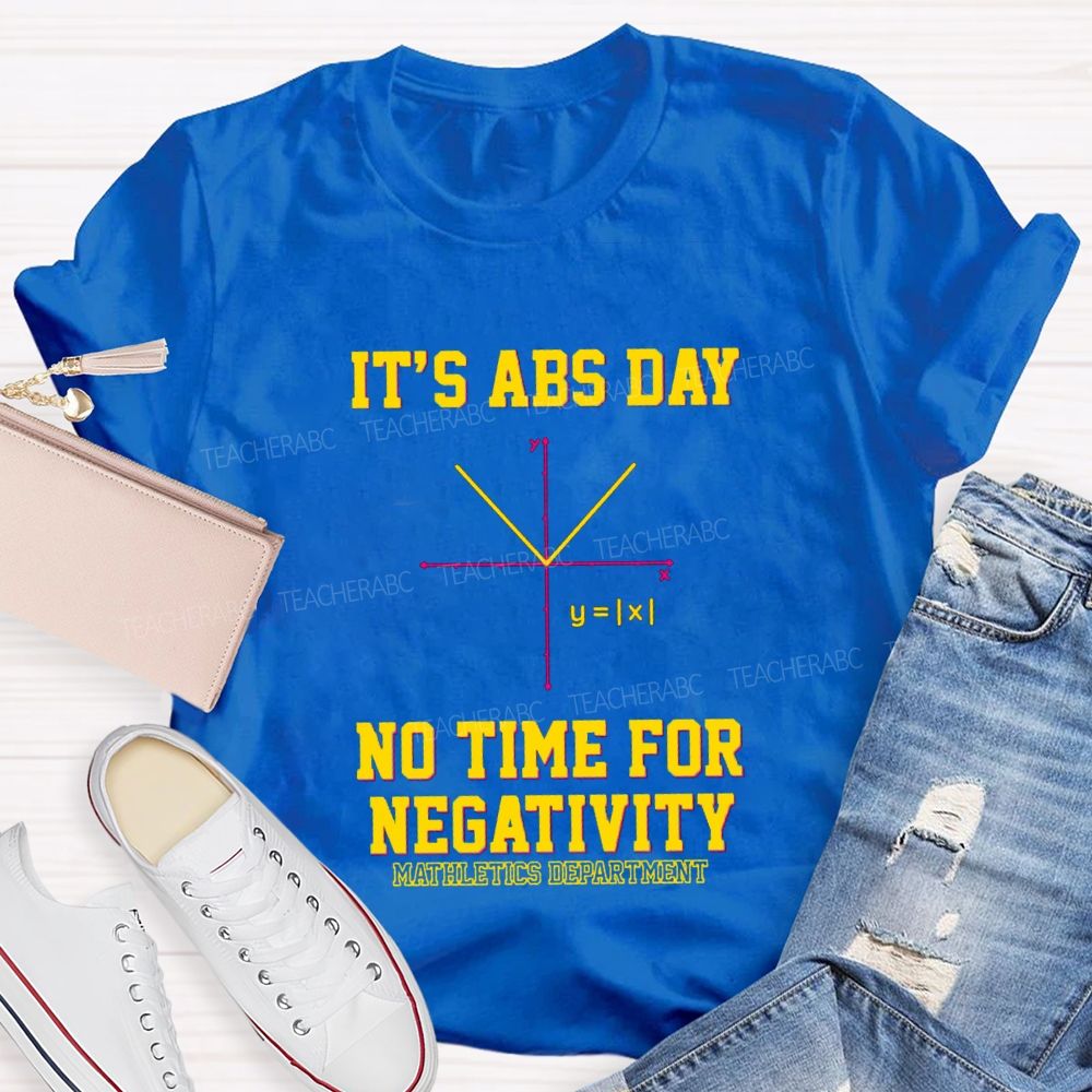 It’s ABS Day — No Time For Negativity Math Teacher T-Shirt