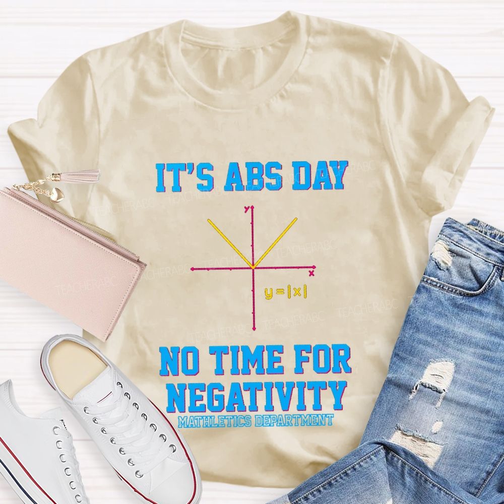 It’s ABS Day — No Time For Negativity Math Teacher T-Shirt