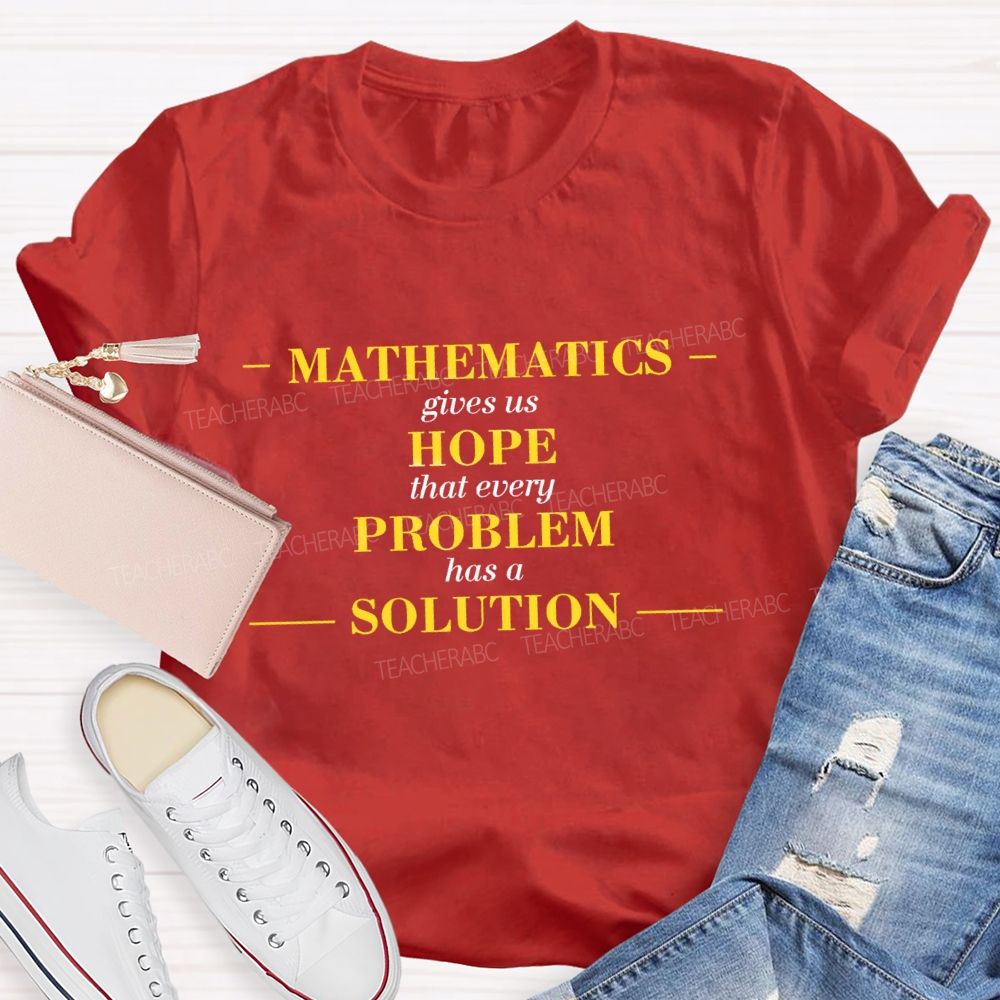 Mathematics Gives Us Hope That Every Problem Has A Solution Math Teacher T-shirt
