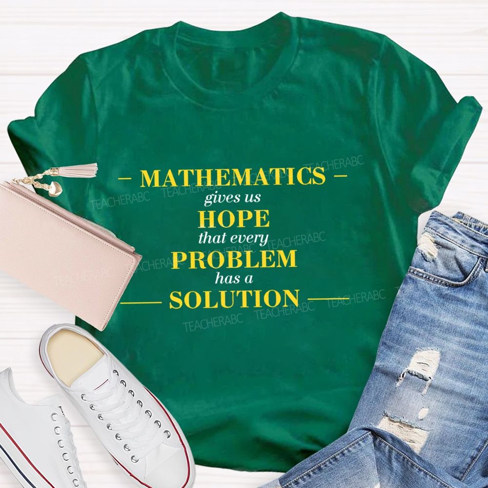 Mathematics Gives Us Hope That Every Problem Has A Solution Math Teacher T-shirt