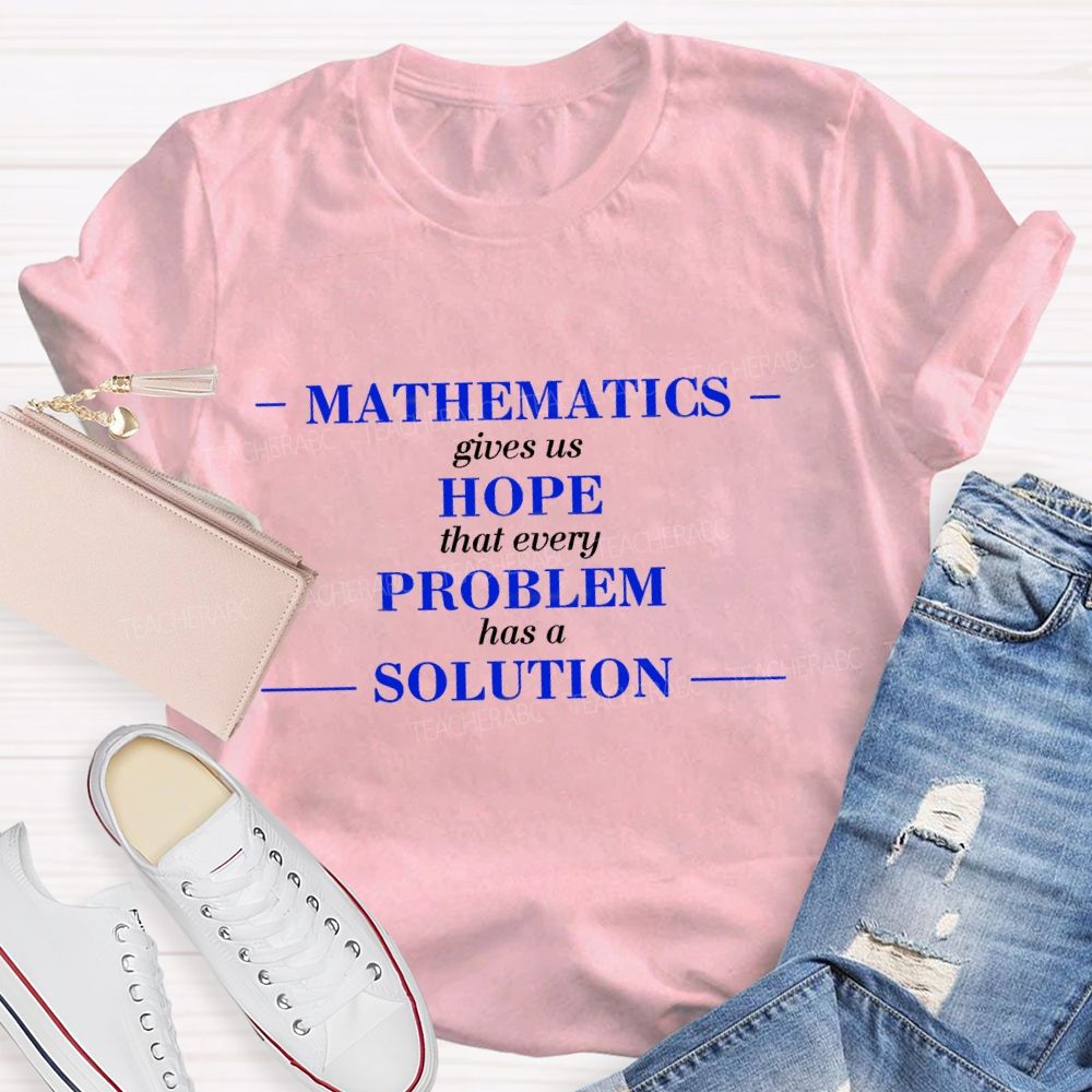 Mathematics Gives Us Hope That Every Problem Has A Solution Math Teacher T-shirt