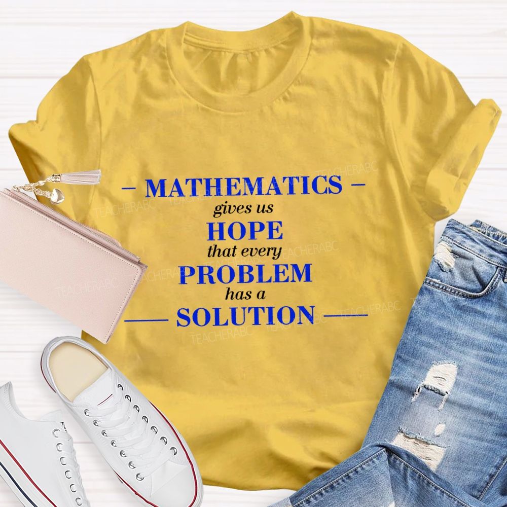 Mathematics Gives Us Hope That Every Problem Has A Solution Math Teacher T-shirt