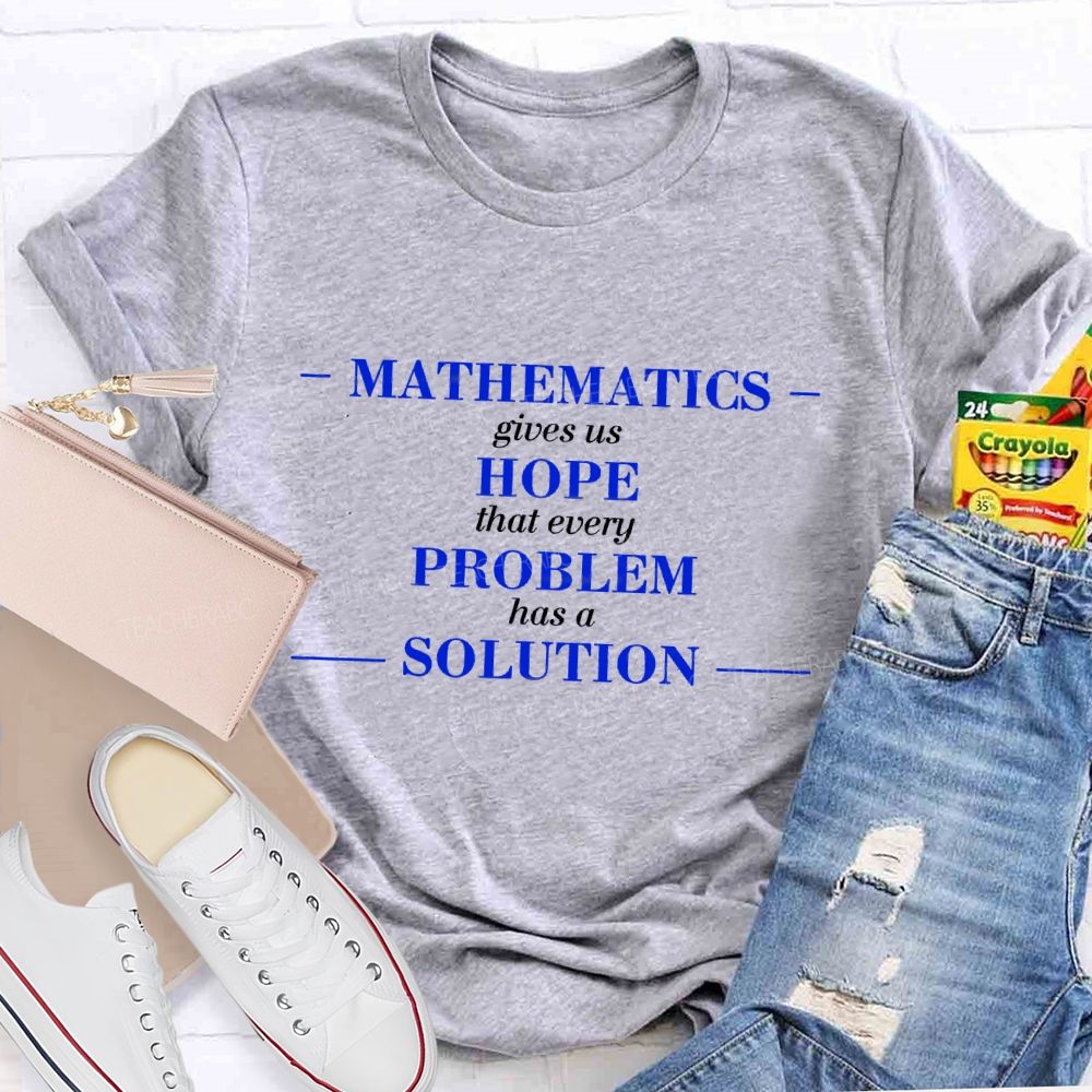 Mathematics Gives Us Hope That Every Problem Has A Solution Math Teacher T-shirt
