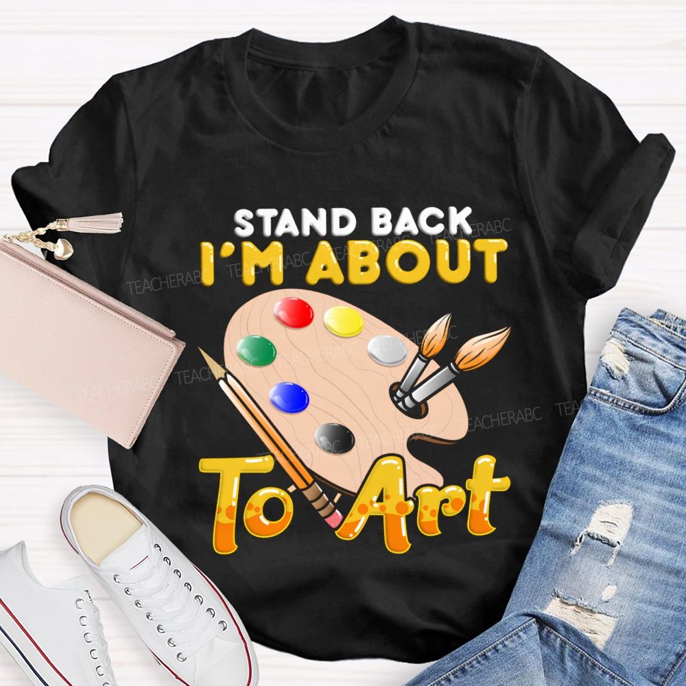 Stand Back I'M About To Art Teacher T-shirt