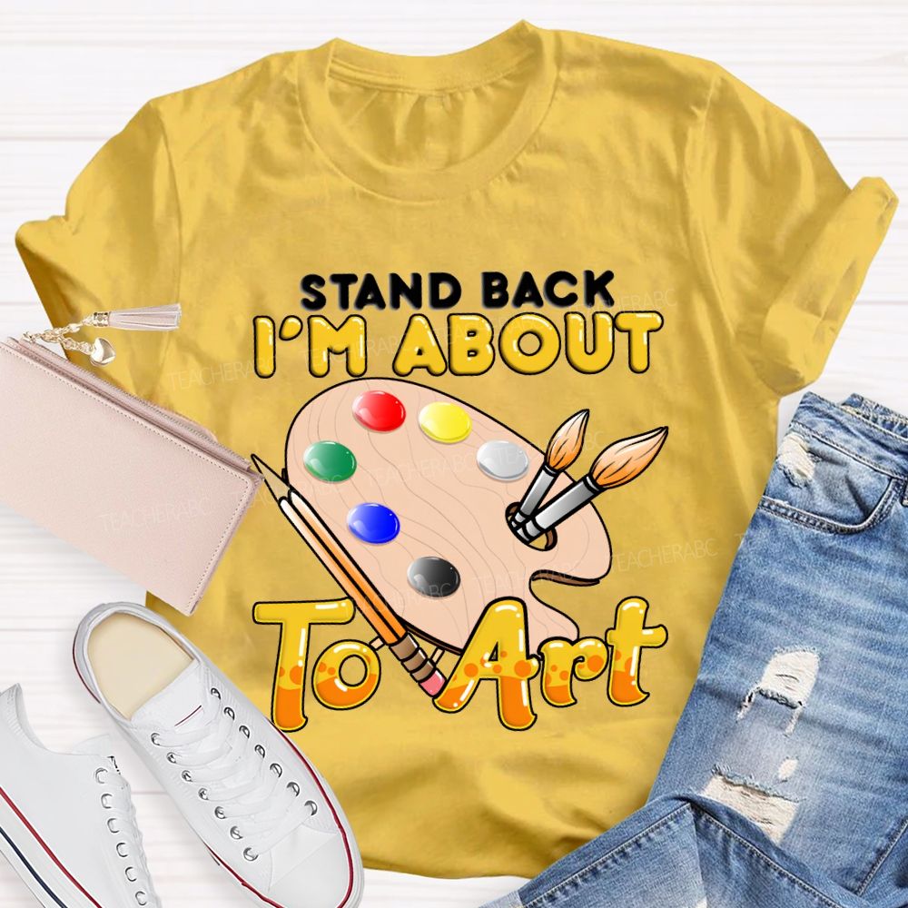 Stand Back I'M About To Art Teacher T-shirt