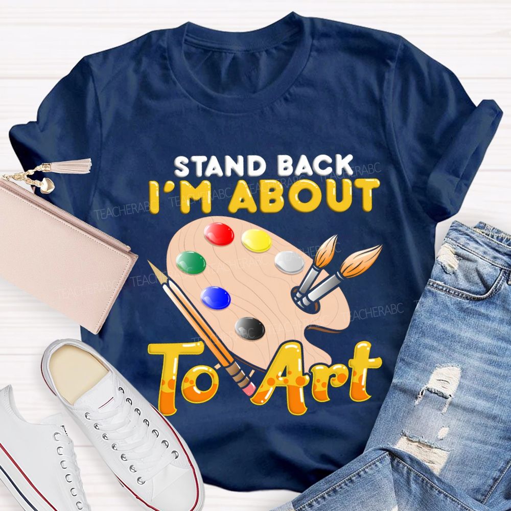 Stand Back I'M About To Art Teacher T-shirt