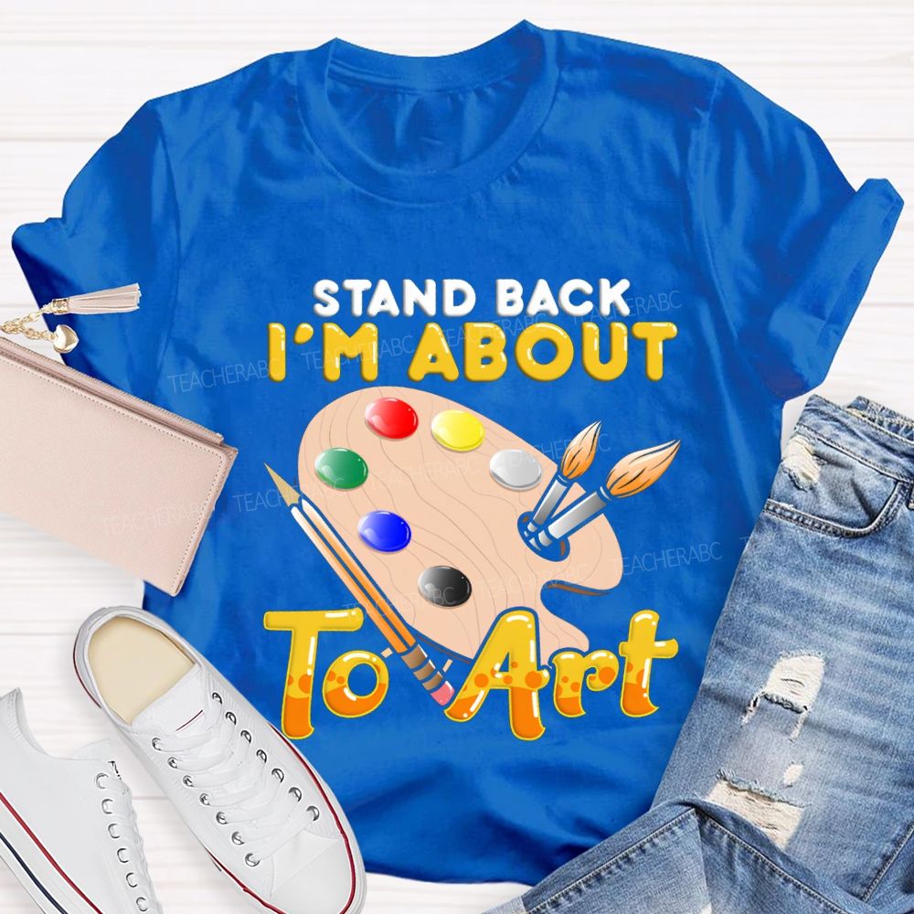Stand Back I'M About To Art Teacher T-shirt