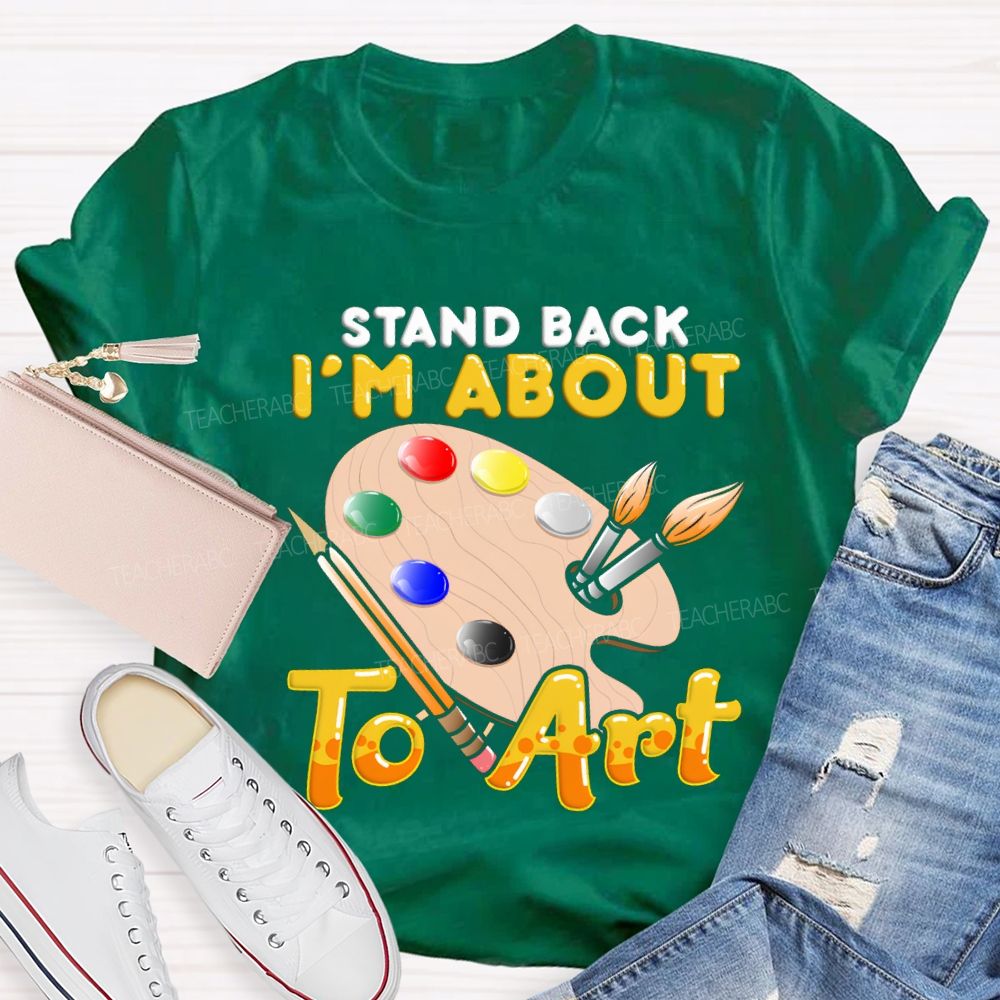 Stand Back I'M About To Art Teacher T-shirt