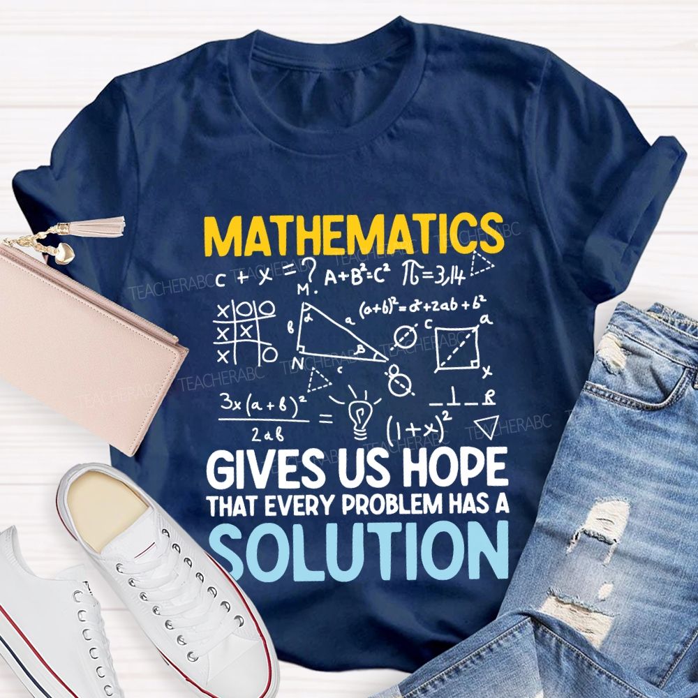 Mathematics Gives Us Hope That Every Problems Has A Solution Teacher T-shirt