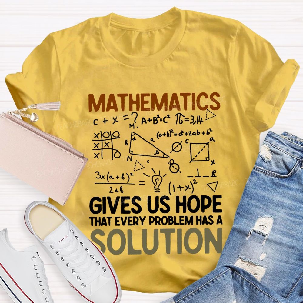 Mathematics Gives Us Hope That Every Problems Has A Solution Teacher T-shirt
