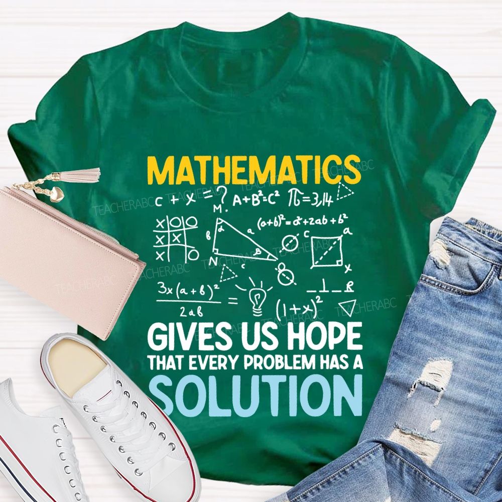 Mathematics Gives Us Hope That Every Problems Has A Solution Teacher T-shirt