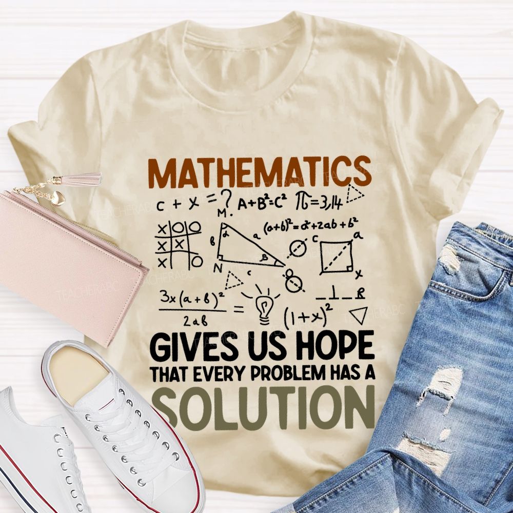 Mathematics Gives Us Hope That Every Problems Has A Solution Teacher T-shirt