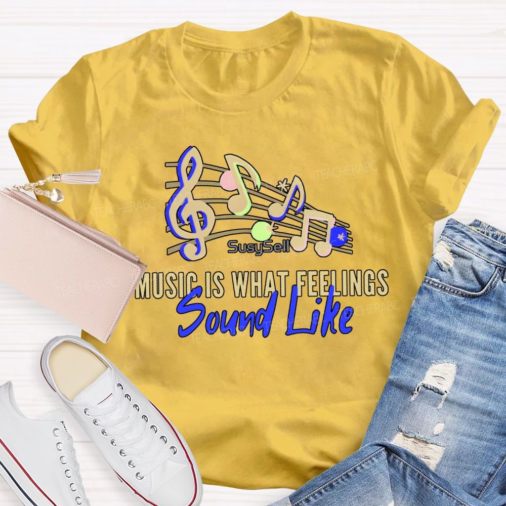 Music Is What Feelings Sound Like Teacher T-shirt
