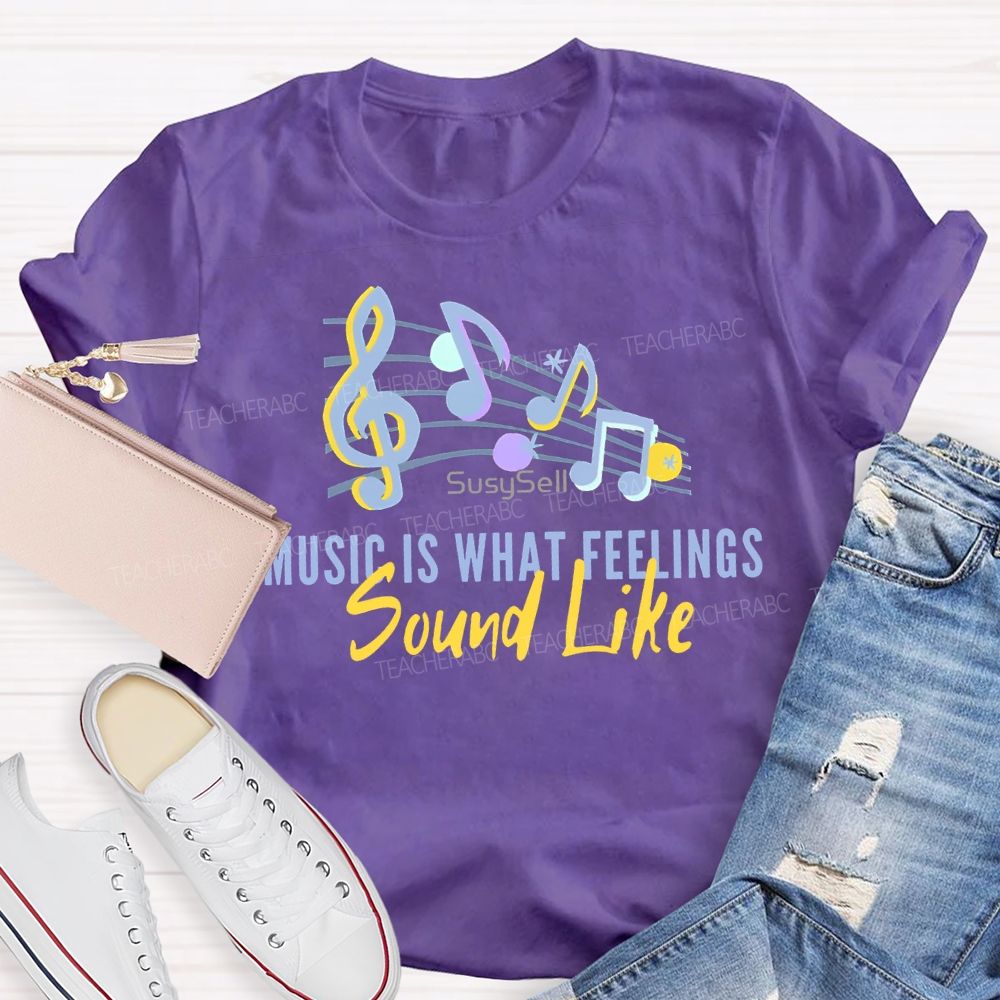 Music Is What Feelings Sound Like Teacher T-shirt