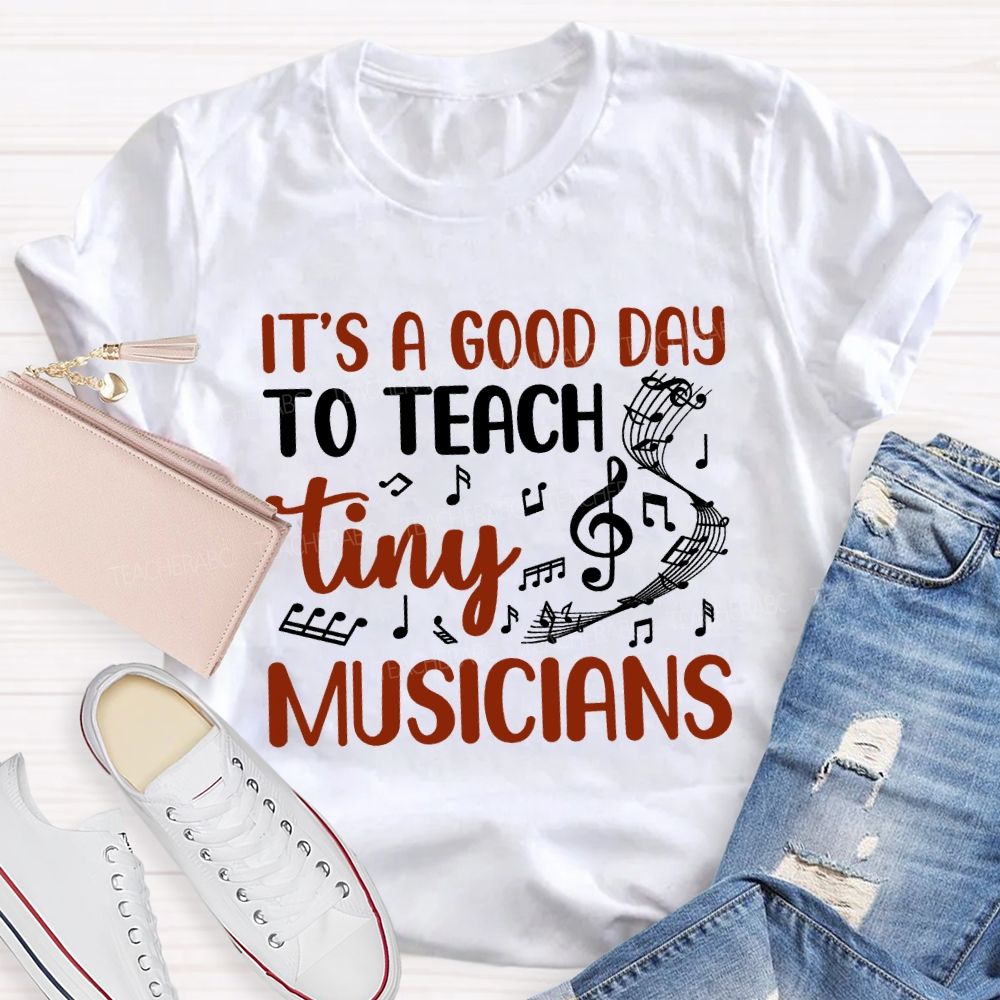 It'S A Good Day To Teach Tiny Musicians Teacher T-shirt