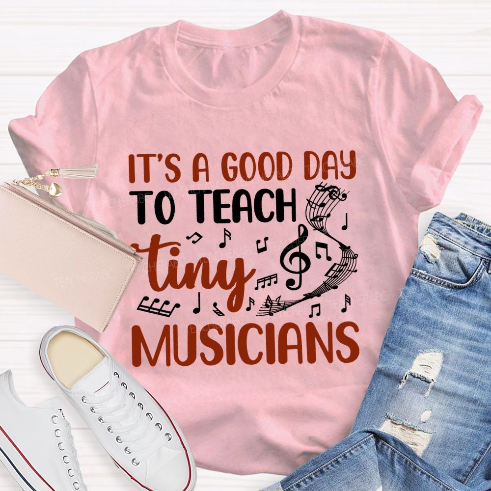It'S A Good Day To Teach Tiny Musicians Teacher T-shirt