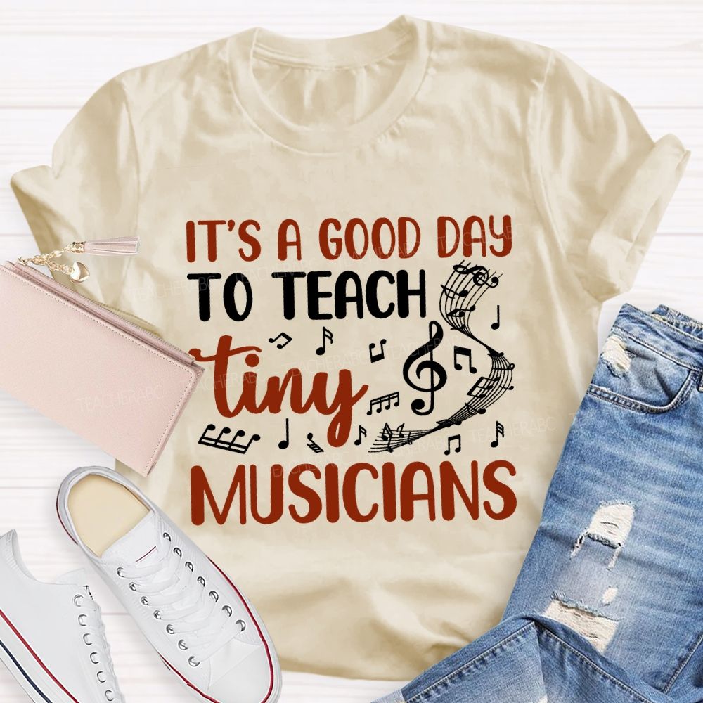 It'S A Good Day To Teach Tiny Musicians Teacher T-shirt