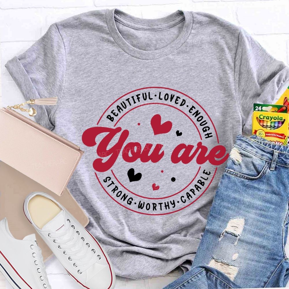 You Are Beautiful Loved Enough Strong Worthy Capable And Heart Teacher T-shirt